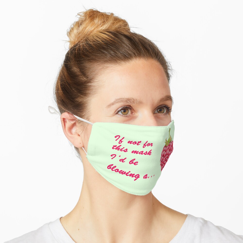 If not for this mask Id be blowing a raspberry Mask