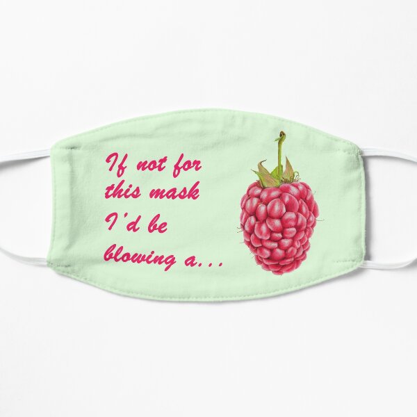 If not for this mask Id be blowing a raspberry Flat Mask