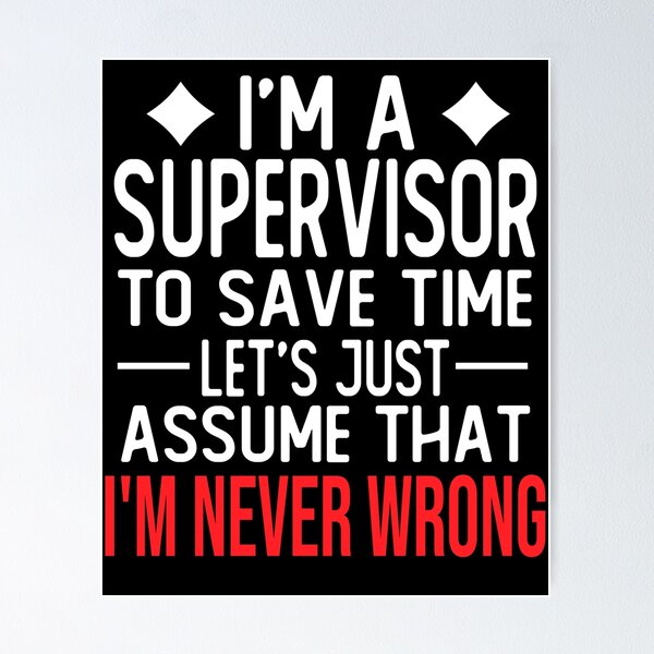 Item preview, supervisor saying i m a supervisor to save time let s just assume that i m never wrong designed and sold by alaechamlal.