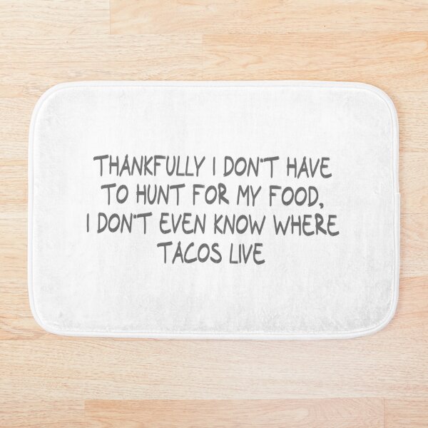 Item preview, Thankfully I don't have to hunt for my food, I don't even know where tacos live designed and sold by CalvinMade.