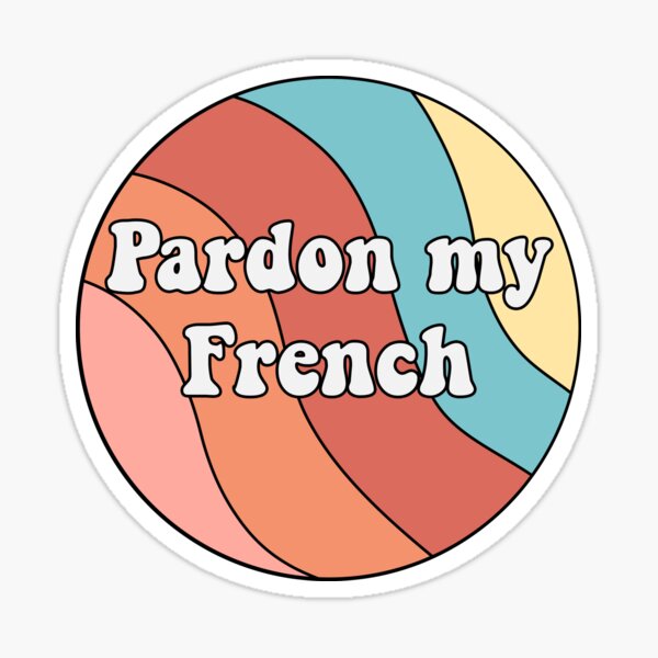 Pardon my French Sticker
