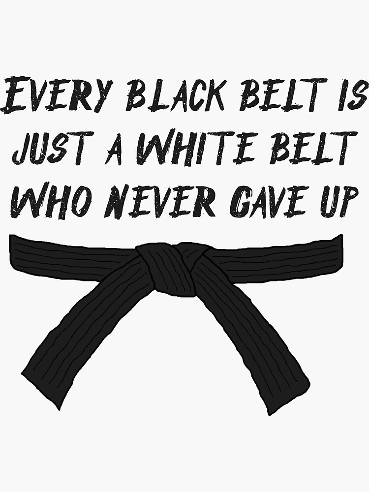 "Every black belt is just a white belt who never gave up" Sticker for
