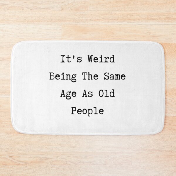 Item preview, It's weird being the same age as old people designed and sold by crikz.