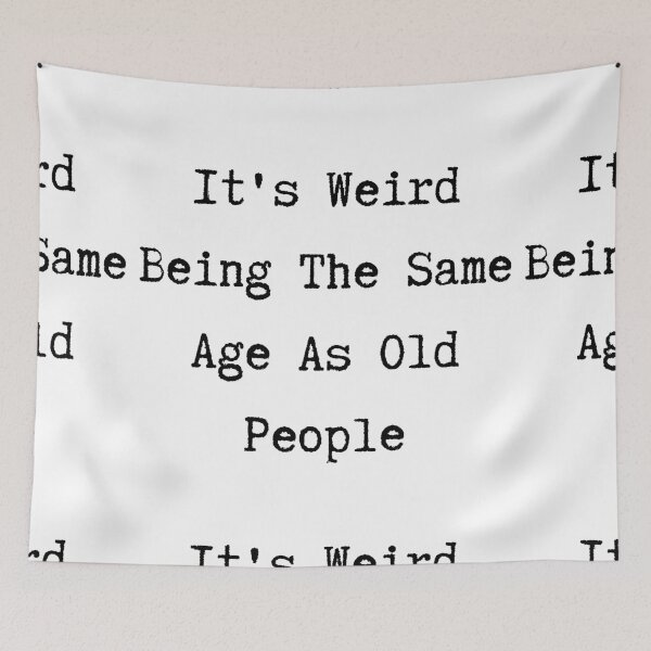 Item preview, It's weird being the same age as old people designed and sold by crikz.