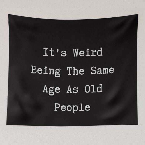 Item preview, Its Weird Being The Same Age As Old People designed and sold by crikz.