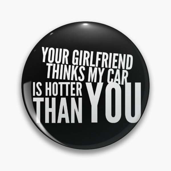 Item preview, Your Girlfriend Thinks my Car is Hotter Than You  designed and sold by CarantinedChaos.