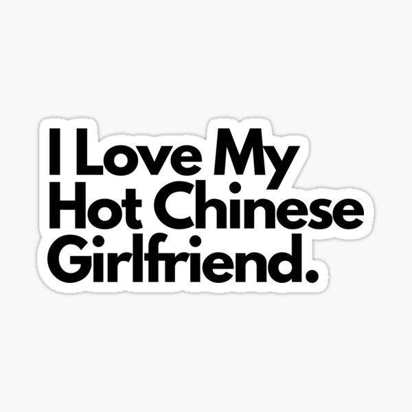 "I Love My Hot Chinese Girlfriend." Sticker for Sale by sucinatsangg
