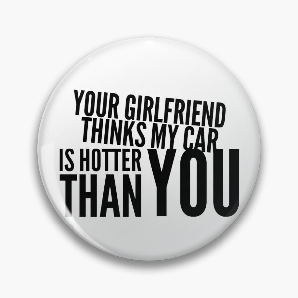 Item preview, Your Girlfriend Thinks my Car is Hotter Than You  designed and sold by CarantinedChaos.
