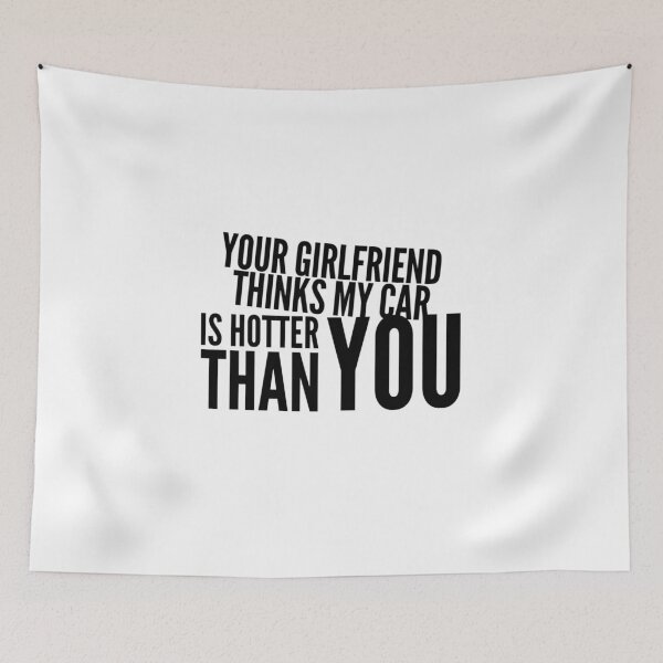 Item preview, Your Girlfriend Thinks my Car is Hotter Than You  designed and sold by CarantinedChaos.