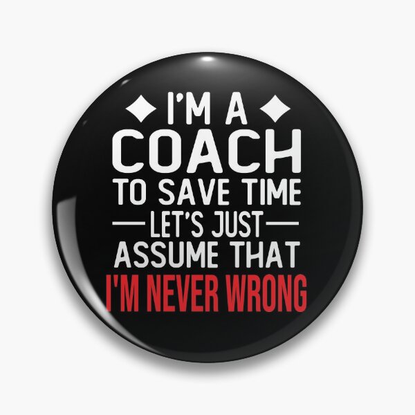Item preview, coach saying i m a coach to save time let s just assume that i m never wrong designed and sold by alaechamlal.