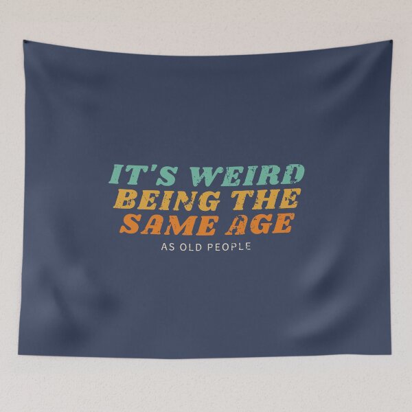 Item preview, It's Weird Being The Same Age As Old People designed and sold by LiveAndGlow.