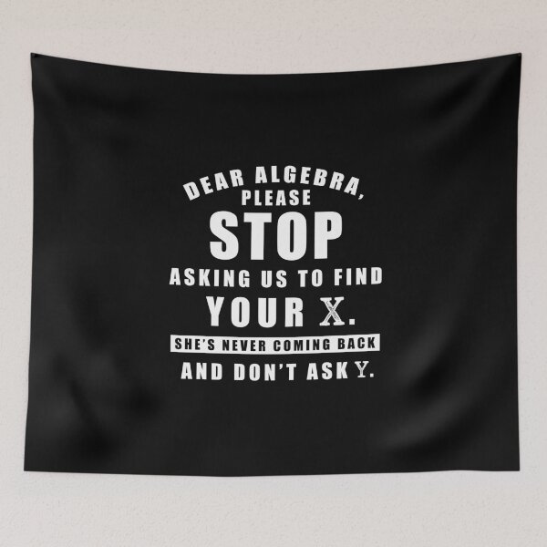 Item preview, Dear Algebra Please Stop Asking Us To Find Your X She's Never Coming Back And Don't Ask Why designed and sold by Aymanerachif.