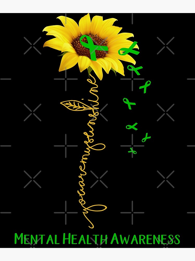"Sunflower You Are My Sunshine Mental Health Awareness" Poster by Brad