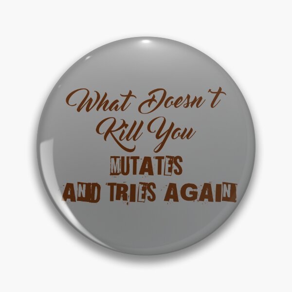 Item preview, What Doesn't Kill You Mutates and Tries Again designed and sold by Introvert Retrospective.