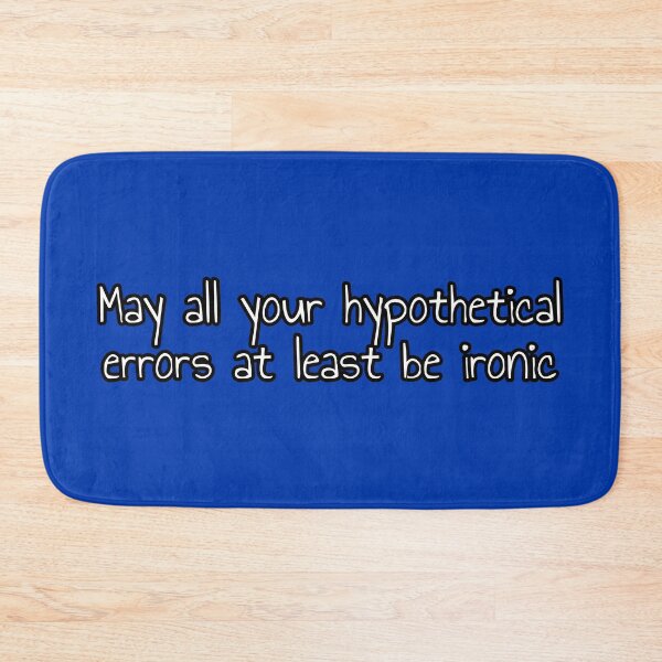Item preview, May All Your Hypothetical Errors at Least Be Ironic designed and sold by Artsy-Chemist.