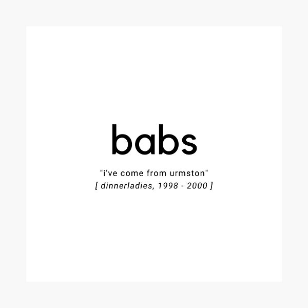 Item preview, Babs “I’ve come from Urmston”, simplistic dinnerladies quote  designed and sold by alteredillusion.