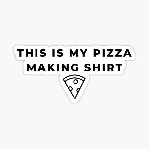 THIS IS MY PIZZA MAKING shirt Sticker