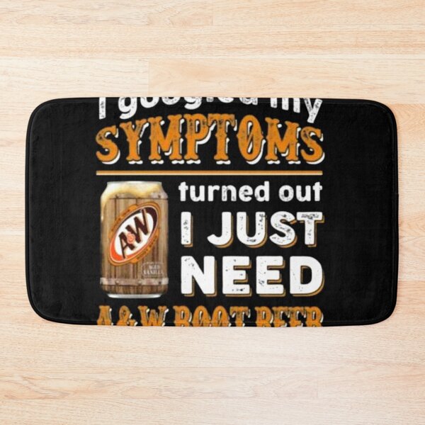 Item preview, I Googled My Symptoms Turned Out I Just Need A&W Root Beer designed and sold by BrentJohnson.