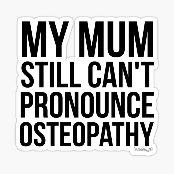 My Mum Still Cant Pronounce Osteopathy Sticker | Osteohustle Sticker