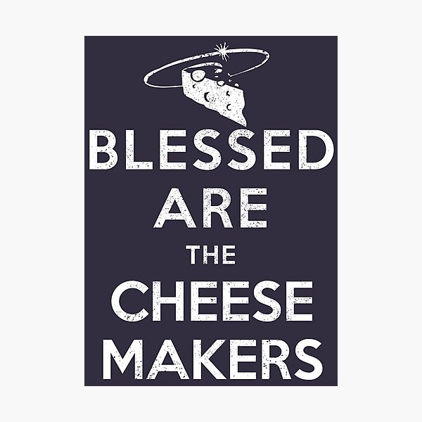 Blessed Are The Cheese Makers - Distressed Look Photographic Print