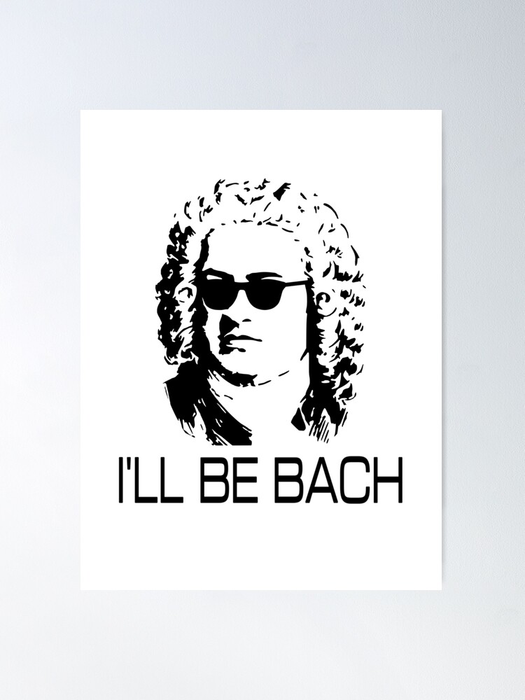 I'll Be Bach Poster for Sale by coolfuntees