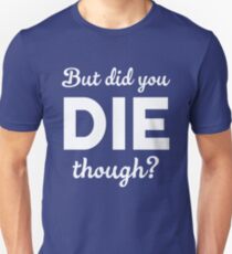 but did you die though shirt