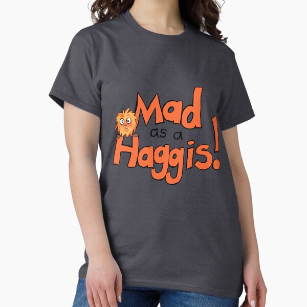 Mad As A Haggis! Classic T-Shirt