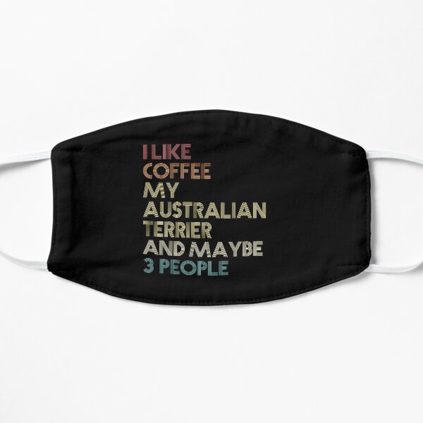 I Like Coffee My Australian Terrier And Maybe 3 People Australian Terrier Dog Owner Coffee Lover Funny Sarcastic Quote Saying Vintage Retro Australian Terrier Gift Idea Flat Mask