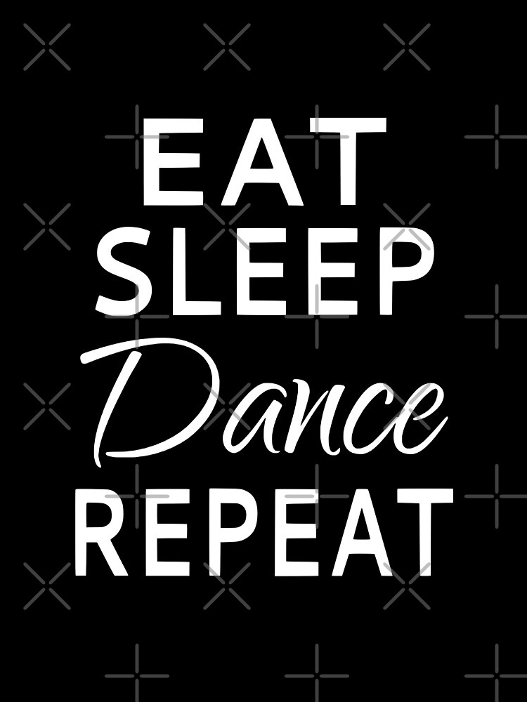 Eat Sleep Dance Repeat by coolfuntees