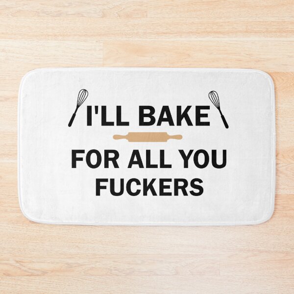 Item preview, I'll Bake For All You Fuckers designed and sold by imaneless.