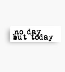 no day but today Canvas Print