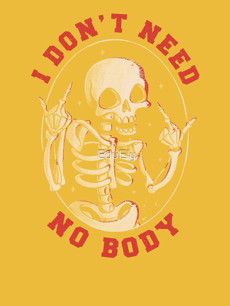 I Don't Need No Body - Shirtoid