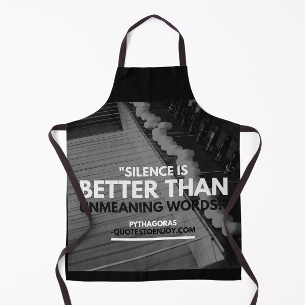 Silence is better than unmeaning words. - Pythagoras Apron
