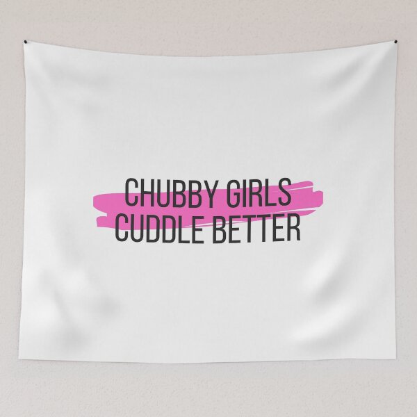 Item preview, Chubby Girls Cuddle Better designed and sold by TopStyles.