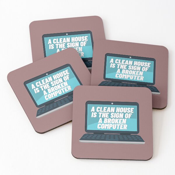 A CLEAN HOUSE IS THE SIGN OF A BROKEN COMPUTER Coasters (Set of 4)