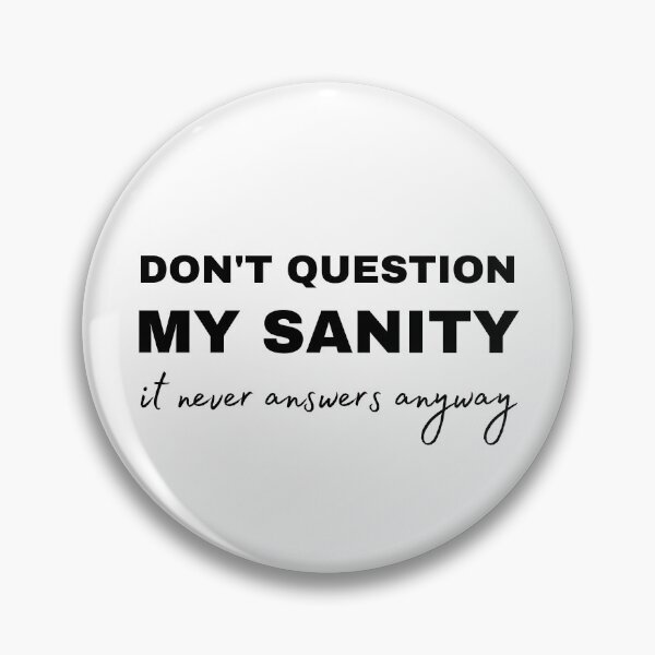 Item preview, Don't Question My Sanity it never answers anyway designed and sold by WordArtDesign.