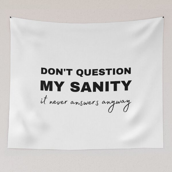 Item preview, Don't Question My Sanity it never answers anyway designed and sold by WordArtDesign.