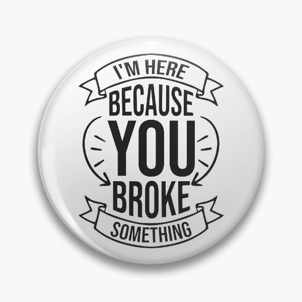 Item preview, I'm Here Because You Broke Something designed and sold by e-z4k.