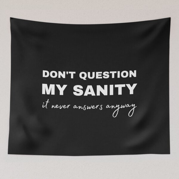 Item preview, Don't Question My Sanity it never answers anyway designed and sold by WordArtDesign.