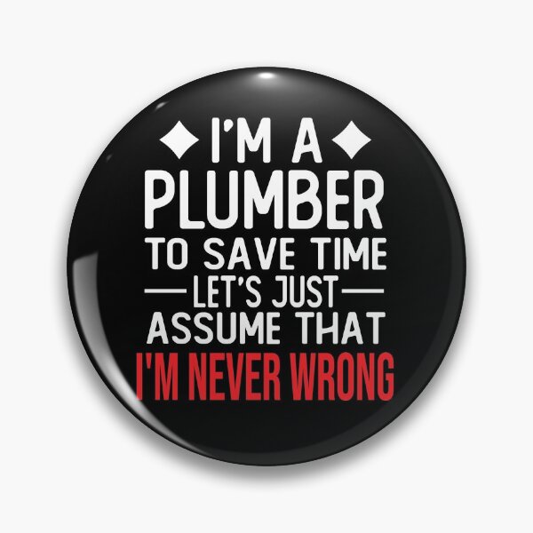 Item preview, plumber saying i m a plumber to save time let s just assume that i m never wrong designed and sold by alaechamlal.