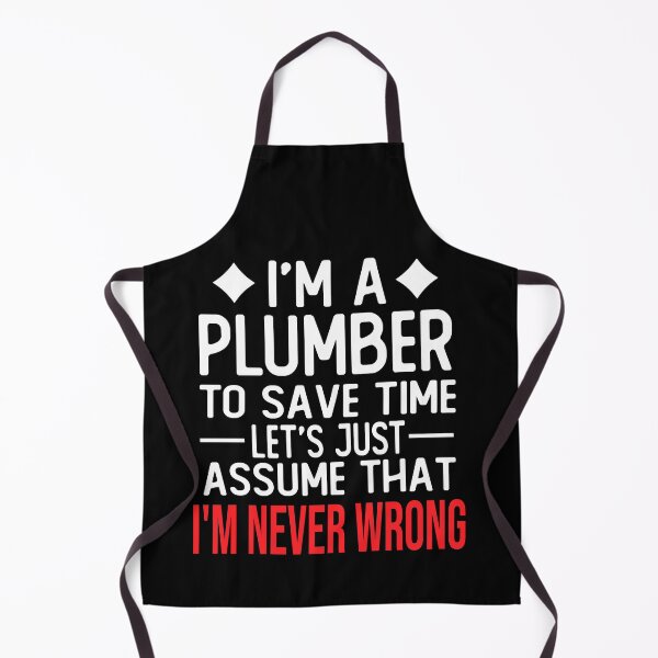 Item preview, plumber saying i m a plumber to save time let s just assume that i m never wrong designed and sold by alaechamlal.