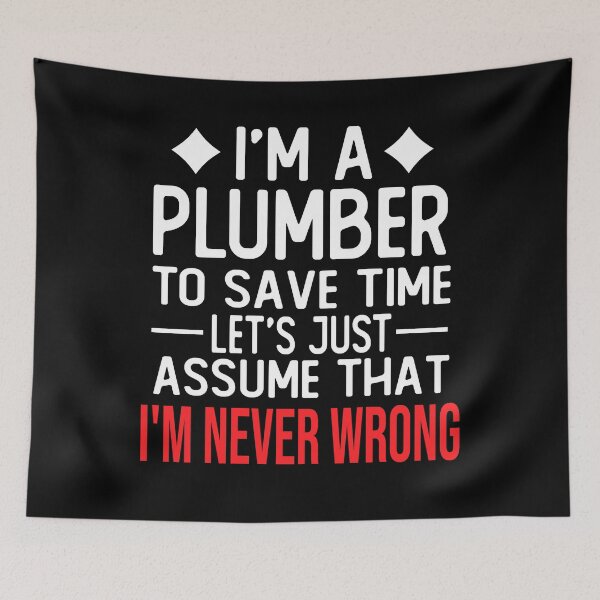 Item preview, plumber saying i m a plumber to save time let s just assume that i m never wrong designed and sold by alaechamlal.