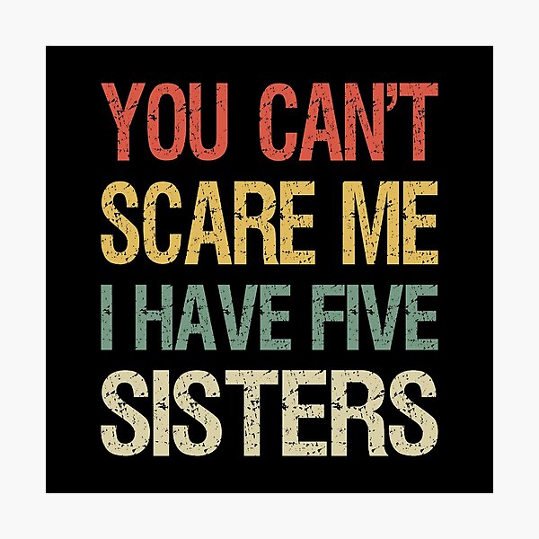 Item preview, You Can't Scare Me I Have Five Sisters I designed and sold by Lemon Pepper.