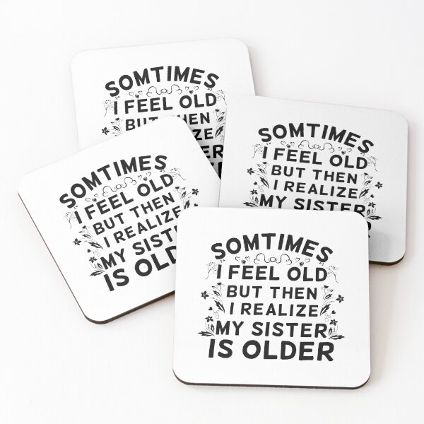 Item preview, Sometimes I Feel Old But Then I Realize My Sister Is Older Ageing Quote designed and sold by Dexter Freeman.