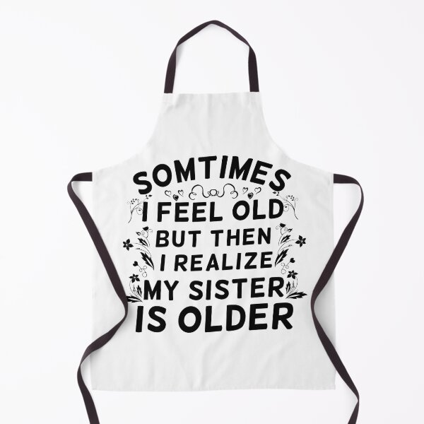 Item preview, Sometimes I Feel Old But Then I Realize My Sister Is Older Ageing Quote designed and sold by Dexter Freeman.