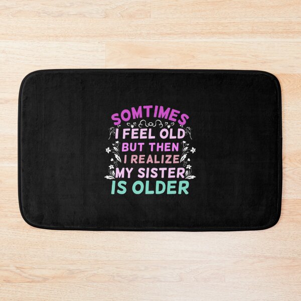 Item preview, Sometimes I Feel Old But Then I Realize My Sister Is Older Sarcastic Ageing designed and sold by Dexter Freeman.