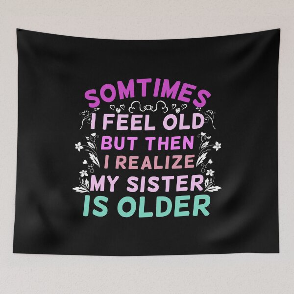 Item preview, Sometimes I Feel Old But Then I Realize My Sister Is Older Sarcastic Ageing designed and sold by Dexter Freeman.
