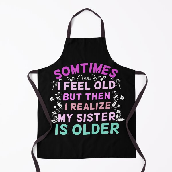 Item preview, Sometimes I Feel Old But Then I Realize My Sister Is Older Sarcastic Ageing designed and sold by Dexter Freeman.
