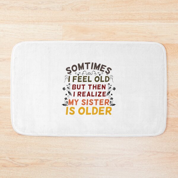Item preview, Sometimes I Feel Old But Then I Realize My Sister Is Older Ironic Ageing designed and sold by Dexter Freeman.