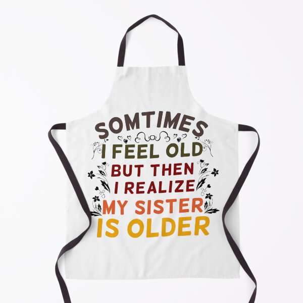 Item preview, Sometimes I Feel Old But Then I Realize My Sister Is Older Ironic Ageing designed and sold by Dexter Freeman.